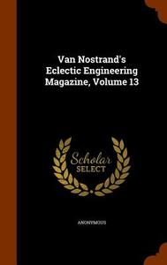 Van Nostrand's Eclectic Engineering Magazine, Volume 13 di Anonymous edito da Arkose Press