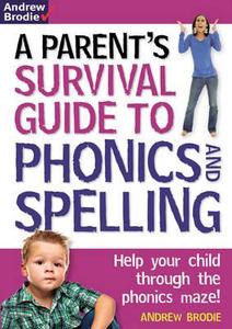 Parent's Survival Guide To Phonics And Spelling di Andrew Brodie edito da Bloomsbury Publishing Plc