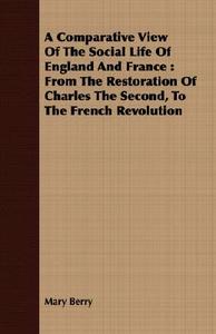 A Comparative View Of The Social Life Of England And France di Mary Berry edito da Cook Press