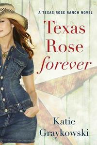 Texas Rose Forever di Katie Graykowski edito da Amazon Publishing