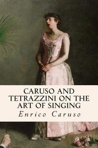 Caruso and Tetrazzini on the Art of Singing di Enrico Caruso, Luisa Tetrazzini edito da Createspace