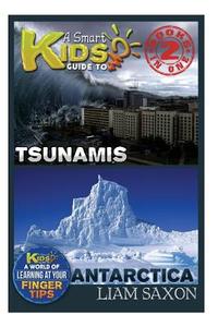 A Smart Kids Guide to Tsunamis and Antarctica: A World of Learning at Your Fingertips di Liam Saxon edito da Createspace