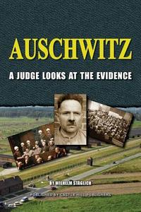 Auschwitz: A Judge Looks at the Evidence di Wilhelm Staglich edito da LIGHTNING SOURCE INC