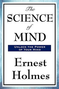 The Science of Mind di Ernest Holmes edito da Wilder Publications