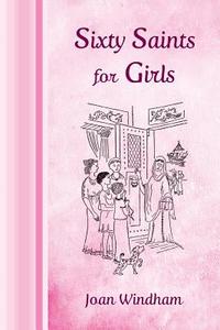Sixty Saints for Girls di Joan Windham edito da Angelico Press