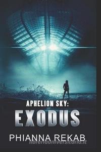 Aphelion Sky: Exodus di Phianna Rekab edito da LIGHTNING SOURCE INC