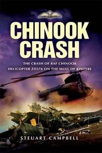 Chinook Crash: the Crash of Raf Chinook Helicopter Zd576 on the Mull of Kintyre di Steuart Campbell edito da Pen & Sword Books Ltd