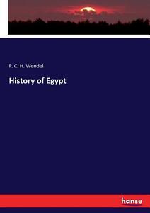 History of Egypt di F. C. H. Wendel edito da hansebooks