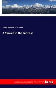 A Yankee in the Far East di George Hoyt Allen, H. S. Weller edito da hansebooks