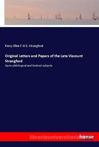 Original Letters and Papers of the Late Viscount Strangford di Percy Ellen F. W. S. Strangford edito da hansebooks