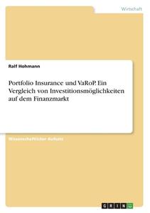Portfolio Insurance und VaRoP. Ein Vergleich von Investitionsmöglichkeiten auf dem Finanzmarkt di Ralf Hohmann edito da GRIN Verlag