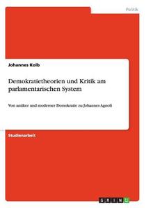 Demokratietheorien Und Kritik Am Parlamentarischen System di Johannes Kolb edito da Grin Publishing