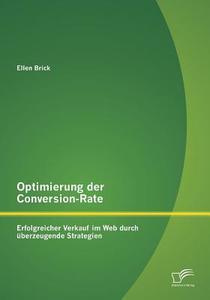 Optimierung der Conversion-Rate: Erfolgreicher Verkauf im Web durch überzeugende Strategien di Ellen Brick edito da Diplomica Verlag