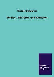Telefon, Mikrofon und Radiofon di Theodor Schwartze edito da TP Verone Publishing
