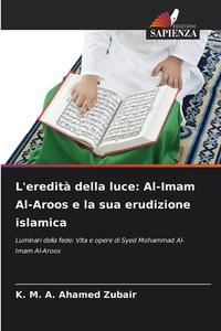 L'eredità della luce: Al-Imam Al-Aroos e la sua erudizione islamica di K. M. A. Ahamed Zubair edito da Edizioni Sapienza