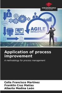 Application of process improvement di Celia Francisco Martínez, Franklin Cruz Matías, Alberto Medina León edito da Our Knowledge Publishing
