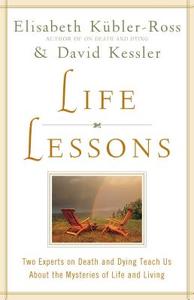 Life Lessons: Two Experts on Death and Dying Teach Us about the Mysteries of Life and Living di Elisabeth Kubler-Ross, David Kessler edito da Scribner Book Company