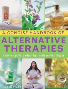 Concise Handbook of Alternative Therapies di Mark Evans edito da Anness Publishing