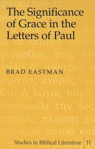 The Significance of Grace in the Letters of Paul di Brad Eastman edito da Lang, Peter