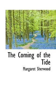 The Coming Of The Tide di Margaret Sherwood edito da Bibliolife