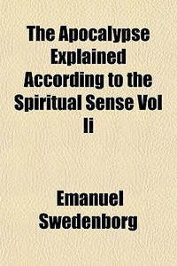 The Apocalypse Explained According To Th di Emanuel Swedenborg edito da General Books