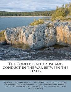 The Confederate Cause And Conduct In The War Between The States edito da Nabu Press