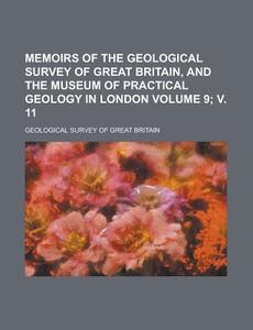 Memoirs of the Geological Survey of Great Britain, and the Museum of Practical Geology in London Volume 9; V. 11 di Geological Survey of Great Britain edito da Rarebooksclub.com