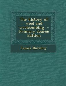 History of Wool and Woolcombing di James Burnley edito da Nabu Press