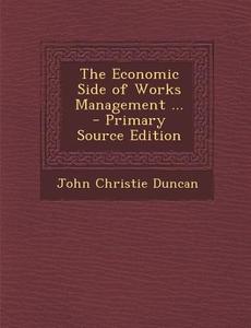 The Economic Side of Works Management ... di John Christie Duncan edito da Nabu Press
