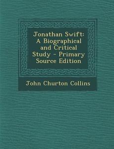 Jonathan Swift: A Biographical and Critical Study di John Churton Collins edito da Nabu Press