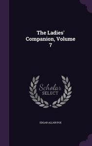 The Ladies' Companion, Volume 7 di Edgar Allan Poe edito da Palala Press