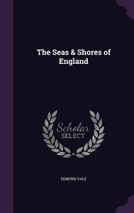 The Seas & Shores Of England di Edmund Vale edito da Palala Press