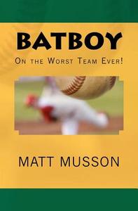 Batboy on the Worst Team Ever! di Matt Musson edito da Createspace