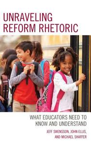 Unraveling Reform Rhetoric di Jeff Swensson, John Ellis, Michael Shaffer edito da Rowman & Littlefield