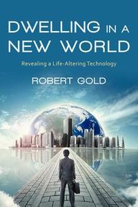 Dwelling in a New World di Robert Gold edito da iUniverse