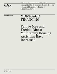 Mortgage Financing: Fannie Mae and Freddie Mac's Multifamily Housing Activities Have Increased (Gao-12-849) di U. S. Government Accountability Office edito da Createspace