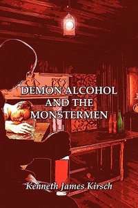 Demon Alcohol And The Monstermen di Kenneth James Kirsch edito da America Star Books