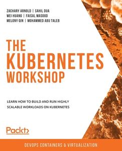 The The Kubernetes Workshop di Zachary Arnold, Sahil Dua, Wei Huang, Faisal Masood, Melony QIN, Mohammed Abu Taleb edito da Packt Publishing Limited