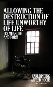 Allowing the Destruction of Life Unworthy of Life di Karl Binding, Alfred Hoche edito da Suzeteo Enterprises