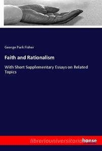 Faith and Rationalism di George Park Fisher edito da hansebooks