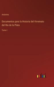 Documentos para la Historia del Virreinato del Rio de la Plata di Anónimo edito da Outlook Verlag