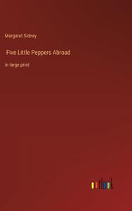 Five Little Peppers Abroad di Margaret Sidney edito da Outlook Verlag