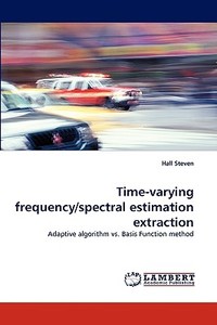 Time-varying frequency/spectral estimation extraction di Hall Steven edito da LAP Lambert Acad. Publ.