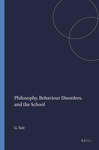 Philosophy, Behaviour Disorders, and the School di Gordon Tait edito da SENSE PUBL
