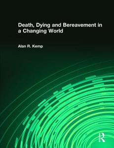 Death, Dying and Bereavement in a Changing World di Alan R Kemp edito da Routledge
