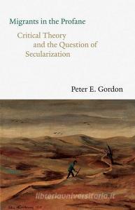 Migrants In The Profane di Peter E. Gordon edito da Yale University Press