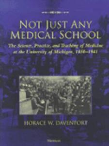 Not Just Any Medical School: The Science, Practice, and Teaching of Medicine at the University of Michigan, 1850-1941 di Horace W. Davenport edito da UNIV OF MICHIGAN PR