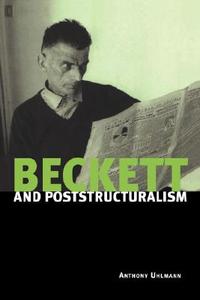 Beckett and Poststructuralism di Anthony Uhlmann edito da Cambridge University Press
