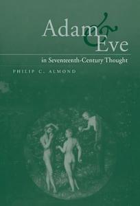 Adam and Eve in Seventeenth-Century Thought di Philip C. Almond edito da Cambridge University Press