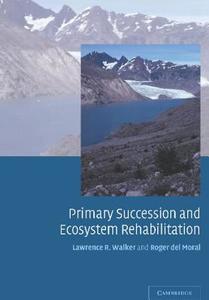 Primary Succession and Ecosystem Rehabilitation di Lawrence R. Walker, Roger Del Moral edito da Cambridge University Press